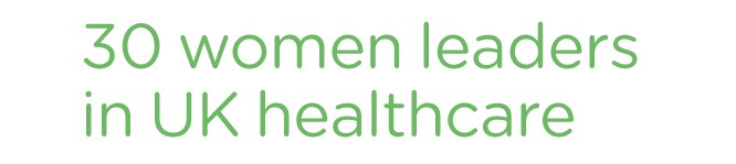 30 Women Leaders in UK Healthcare 30 Women Leaders in UK Healthcare