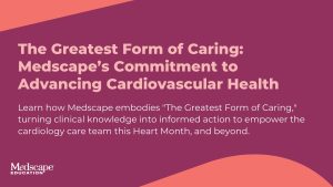 The Greatest Form of Caring: Medscape’s Commitment to Advancing Cardiovascular Health | PMLiVE | The Greatest Form of Caring: Medscape’s Commitment to Advancing Cardiovascular Health