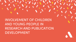 Involvement of children and young people in research and publication development | From ‘why’ to ‘how’: patient partnership across age groups in research and publications